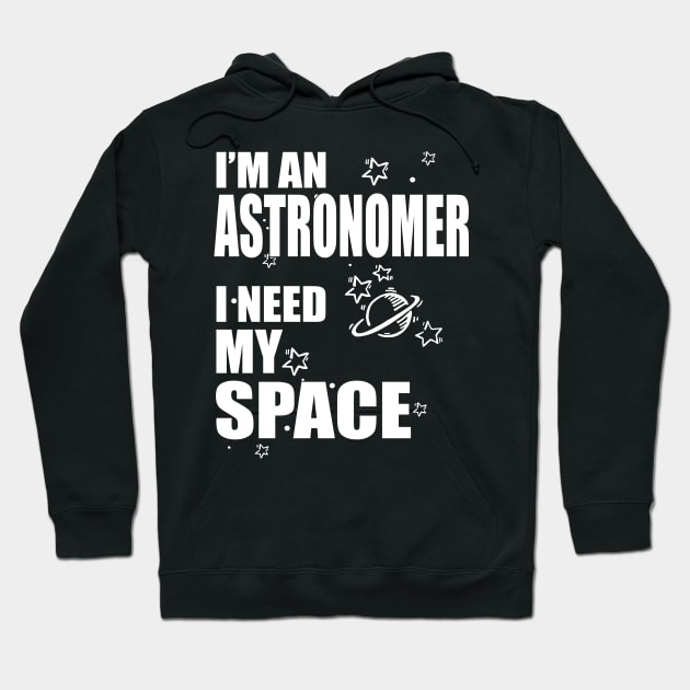 I'm An Astronomer, I need my Space T-shirt Hoodie by Hamjam